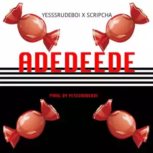 Yesssrudeboi - Adedeed3 (ft. Scripcha)